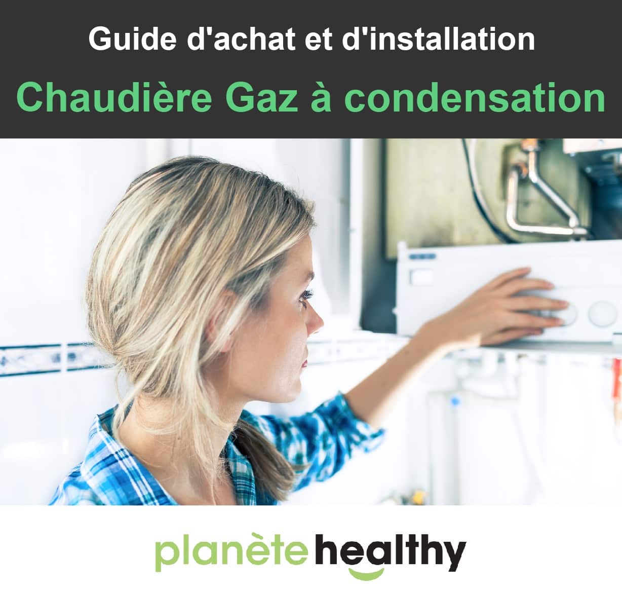 Chaudiere Gaz A Condensation Guide 2021 De L Achat A L Installation